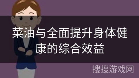 菜油与全面提升身体健康的综合效益