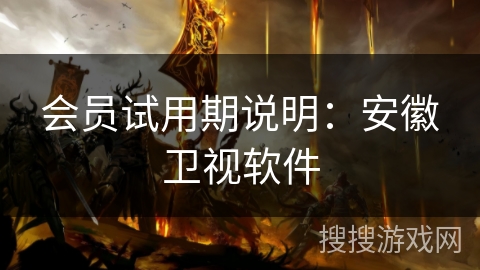 会员试用期说明：安徽卫视软件