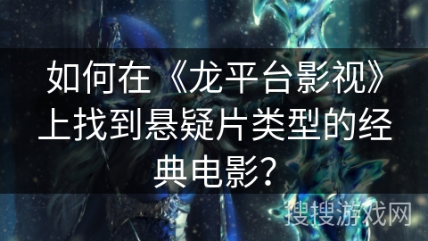 如何在《龙平台影视》上找到悬疑片类型的经典电影？