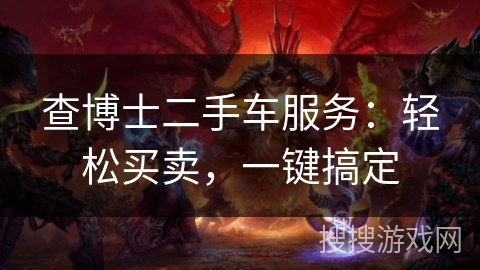 查博士二手车服务:轻松买卖,一键搞定 查博士二手车服务:轻松买卖,一键搞定