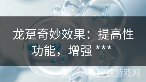 龙趸奇妙效果:提高性功能,增强 ***