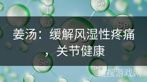 姜汤:缓解风湿性疼痛,关节健康