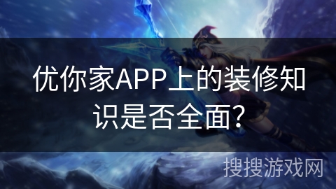 优你家APP上的装修知识是否全面？