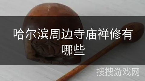 哈尔滨周边寺庙禅修有哪些