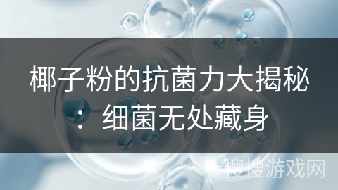 椰子粉的抗菌力大揭秘:细菌无处藏身