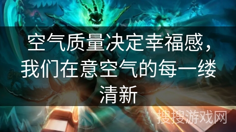空气质量决定幸福感，我们在意空气的每一缕清新