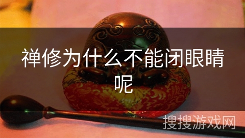 禅修为什么不能闭眼睛呢 禅修为什么不能闭眼睛呢