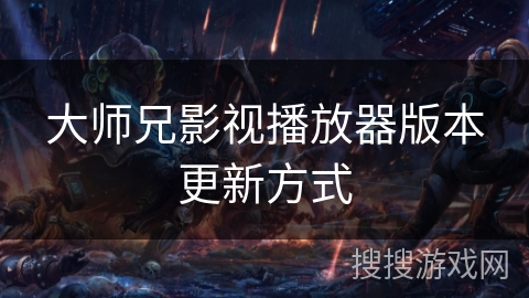大师兄影视播放器版本更新方式
