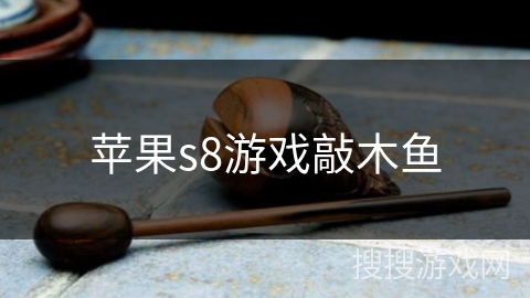 苹果s8游戏敲木鱼 苹果s8游戏敲木鱼