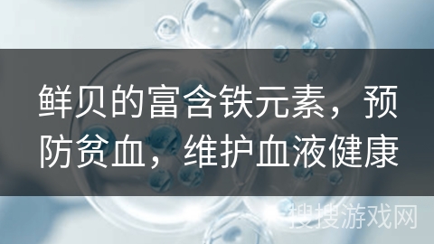 鲜贝的富含铁元素，预防贫血，维护血液健康