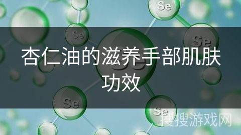 杏仁油的滋养手部肌肤功效