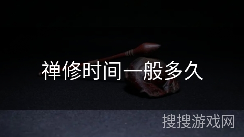 禅修时间一般多久 禅修时间一般多久