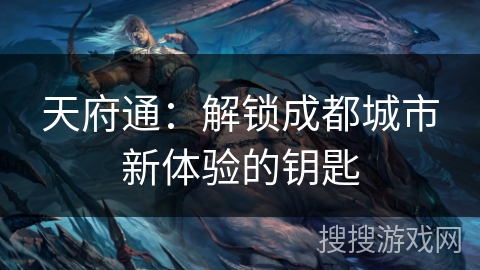 天府通：解锁成都城市新体验的钥匙