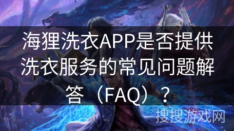 海狸洗衣APP是否提供洗衣服务的常见问题解答(FAQ)? 海狸洗衣APP是否提供洗衣服务的常见问题解答(FAQ)?