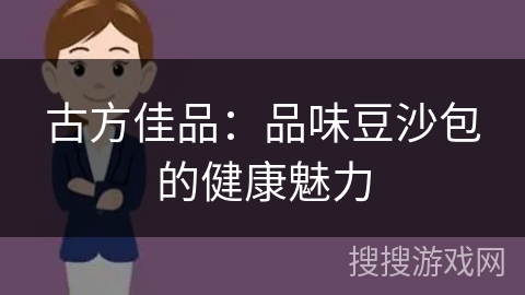古方佳品：品味豆沙包的健康魅力