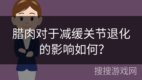 腊肉对于减缓关节退化的影响如何？