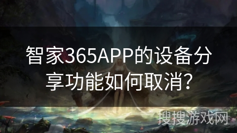 智家365APP的设备分享功能如何取消？