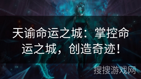 天谕命运之城:掌控命运之城,创造奇迹! 天谕命运之城:掌控命运之城,创造奇迹!