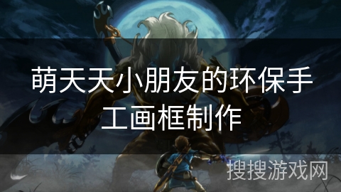 萌天天小朋友的环保手工画框制作 萌天天小朋友的环保手工画框制作