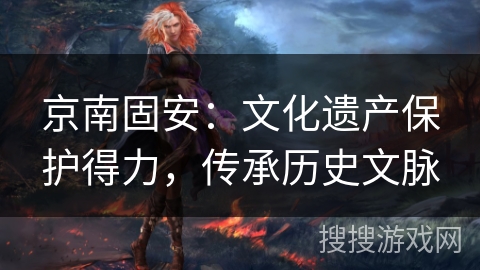 京南固安：文化遗产保护得力，传承历史文脉