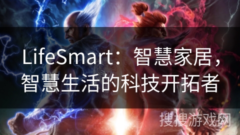 LifeSmart：智慧家居，智慧生活的科技开拓者