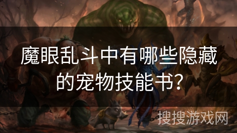 魔眼乱斗中有哪些隐藏的宠物技能书? 魔眼乱斗中有哪些隐藏的宠物技能书?