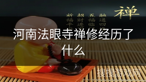 河南法眼寺禅修经历了什么 河南法眼寺禅修经历了什么