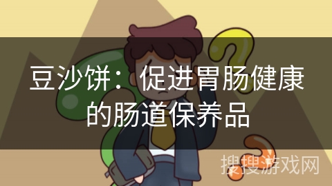 豆沙饼：促进胃肠健康的肠道保养品