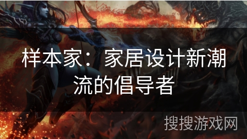 样本家:家居设计新潮流的倡导者 样本家:家居设计新潮流的倡导者