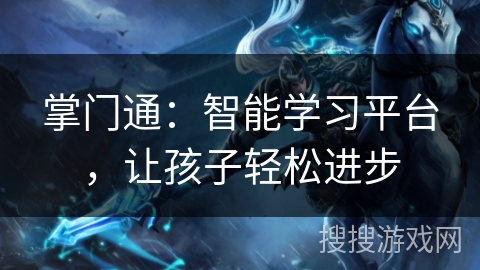 掌门通：智能学习平台，让孩子轻松进步