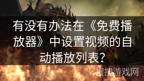 有没有办法在《免费播放器》中设置视频的自动播放列表? 有没有办法在《免费播放器》中设置视频的自动播放列表?