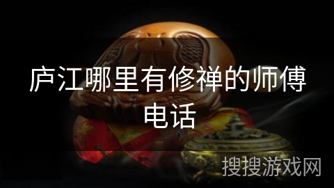 庐江哪里有修禅的师傅电话