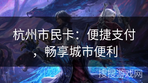 杭州市民卡：便捷支付，畅享城市便利