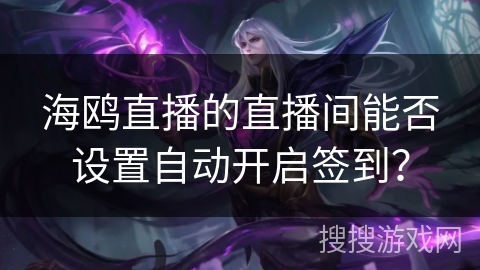 海鸥直播的直播间能否设置自动开启签到? 海鸥直播的直播间能否设置自动开启签到?