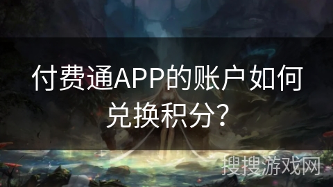 付费通APP的账户如何兑换积分? 付费通APP的账户如何兑换积分?