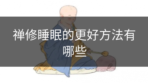 禅修睡眠的更好方法有哪些 禅修睡眠的更好方法有哪些
