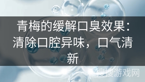 青梅的缓解口臭效果：清除口腔异味，口气清新