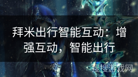 拜米出行智能互动:增强互动,智能出行 拜米出行智能互动:增强互动,智能出行