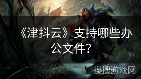 《津抖云》支持哪些办公文件? 《津抖云》支持哪些办公文件?