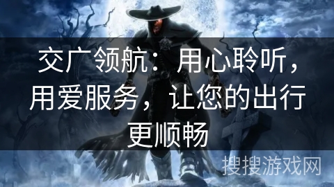 交广领航：用心聆听，用爱服务，让您的出行更顺畅