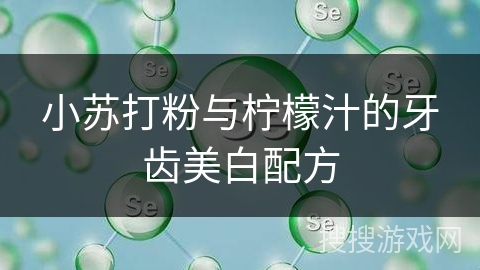 小苏打粉与柠檬汁的牙齿美白配方