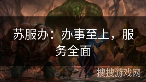苏服办：办事至上，服务全面