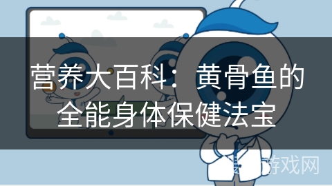 营养大百科：黄骨鱼的全能身体保健法宝