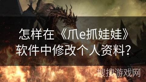 怎样在《爪e抓娃娃》软件中修改个人资料? 怎样在《爪e抓娃娃》软件中修改个人资料?