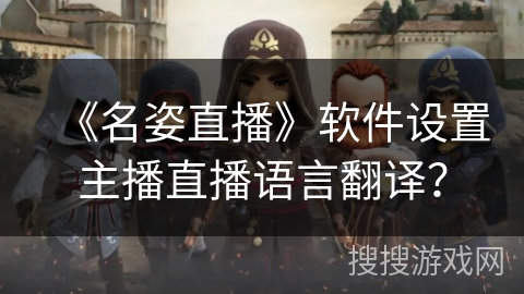 《名姿直播》软件设置主播直播语言翻译？