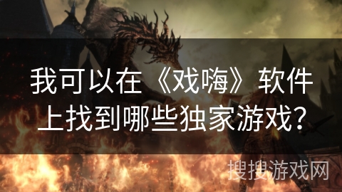 我可以在《戏嗨》软件上找到哪些独家游戏？