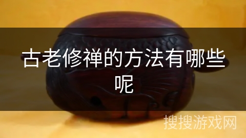 古老修禅的方法有哪些呢 古老修禅的方法有哪些呢