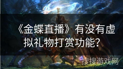 《金蝶直播》有没有虚拟礼物打赏功能？