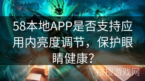 58本地APP是否支持应用内亮度调节，保护眼睛健康？