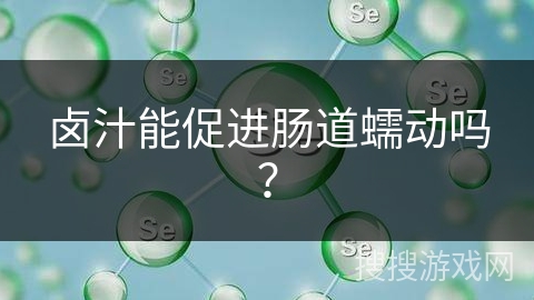 卤汁能促进肠道蠕动吗? 卤汁能促进肠道蠕动吗?